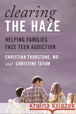Clearing the Haze: Helping Families Face Teen Addiction Christian M. D. Thurstone Christine Tatum 9781442231054 Rowman & Littlefield Publishers - książka