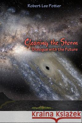 Clearing the Storm: Dialogue with the Future Robert Lee Potter Stefan Bright 9781514395417 Createspace - książka