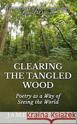 Clearing The Tangled Wood: Poetry as a Way of Seeing the World Lawless, James 9781507778418 Createspace - książka