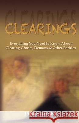 Clearings: Everything You Need to Know About Clearing Ghosts, Demons & Other Entities Stewart, Jane 9780615465395 Jane Stewart - książka