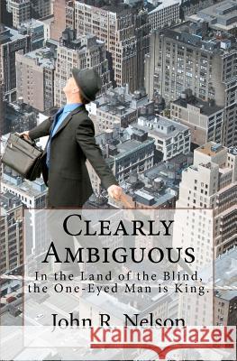 Clearly Ambiguous: In the land of the blind, the one-eyed man is king. Nelson, John R. 9781463535568 Createspace - książka