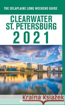 Clearwater / St. Petersburg - The Delaplaine 2021 Long Weekend Guide Andrew Delaplaine 9781393715122 Draft2digital - książka