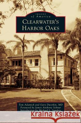 Clearwater's Harbor Oaks Tom Adamich, Gary Dworkin, James Anthony Schnur 9781531668495 Arcadia Publishing Library Editions - książka