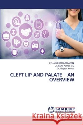 CLEFT LIP AND PALATE - AN OVERVIEW GURBAXANI, DR. JAYESH, M V, Dr. Sunil Kumar, Kumar, Dr. Rajesh 9786208455200 LAP Lambert Academic Publishing - książka