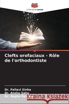 Clefts orofaciaux - Rôle de l'orthodontiste Sinha, Dr. Pallavi, Sahu, Dr. Anshu, Ranjan, Dr. Raghu 9786200370631 Editions Notre Savoir - książka