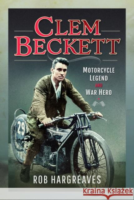 Clem Beckett: Motorcycle Legend and War Hero Hargreaves, Rob 9781399098465 Pen & Sword Books Ltd - książka