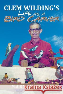 Clem Wilding's Life as a Bird Carver Mary Wilding 9781503571297 Xlibris Corporation - książka