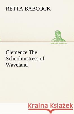 Clemence The Schoolmistress of Waveland Retta Babcock 9783849152567 tredition GmbH - książka