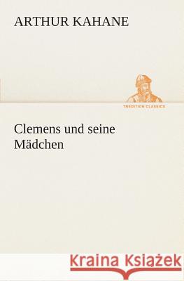 Clemens und seine Mädchen Kahane, Arthur 9783849530617 TREDITION CLASSICS - książka