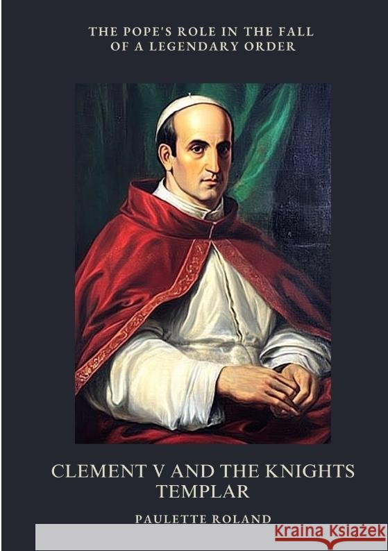 Clement V and the Knights Templar Roland, Paulette 9783384489692 tredition - książka
