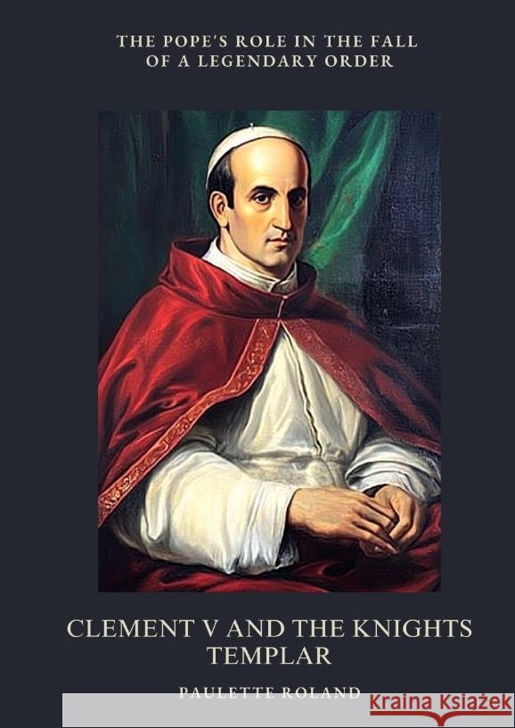Clement V and the Knights Templar Roland, Paulette 9783384489708 tredition - książka