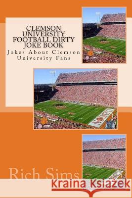 Clemson University Football Dirty Joke Book: Jokes About Clemson University Fans Sims, Rich 9781508750437 Createspace - książka