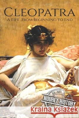 Cleopatra: A Life From Beginning to End Hourly History 9781979751841 Createspace Independent Publishing Platform - książka