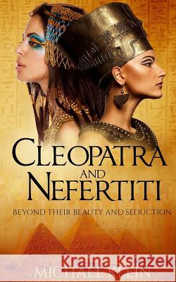 Cleopatra and Nefertiti: Beyond Their Beauty and Seduction Michael Klein 9781530218950 Createspace Independent Publishing Platform - książka