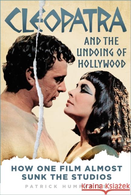 Cleopatra and the Undoing of Hollywood: How One Film Almost Sunk the Studios Patrick Humphries 9781803990187 The History Press Ltd - książka