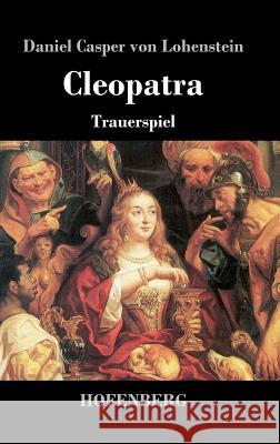 Cleopatra: Trauerspiel Lohenstein, Daniel Casper Von 9783843041362 Hofenberg - książka