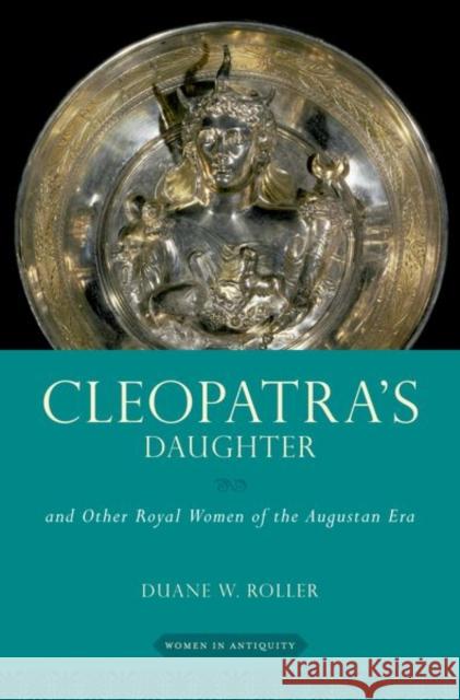 Cleopatra's Daughter: And Other Royal Women of the Augustan Era Duane W. Roller 9780190618827 Oxford University Press, USA - książka