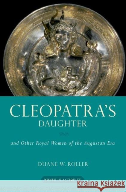 Cleopatra's Daughter: And Other Royal Women of the Augustan Era Duane W. Roller 9780197604151 Oxford University Press, USA - książka