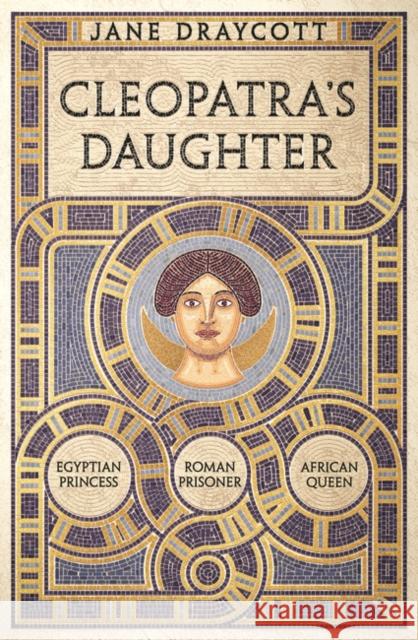 Cleopatra's Daughter: Egyptian Princess, Roman Prisoner, African Queen Jane Draycott 9781800244801 Bloomsbury Publishing PLC - książka