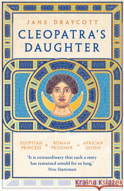 Cleopatra's Daughter: Egyptian Princess, Roman Prisoner, African Queen Jane Draycott 9781800244825 Bloomsbury Publishing PLC - książka