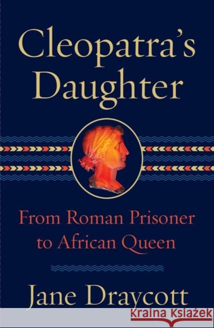 Cleopatra's Daughter: From Roman Prisoner to African Queen Draycott, Jane 9781324092599  - książka