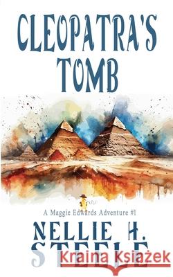 Cleopatra's Tomb: A Maggie Edwards Adventure Nellie H. Steele 9781951582043 Novel Idea Publishing, LLC - książka