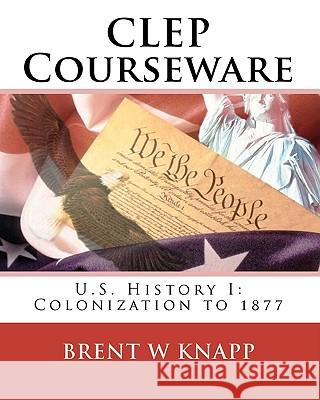 CLEP Courseware: U.S. History I: Colonization to 1877 Brent W. Knapp 9780979851681 Perfect Score Software, Incorporation - książka