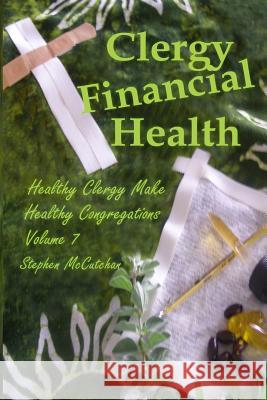 Clergy Financial Health: Volume 7 of Healthy Clergy Make Healthy Congregations Stephen P. McCutchan 9781793193858 Independently Published - książka
