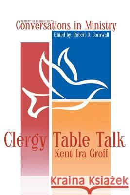 Clergy Table Talk: Eavesdropping on Ministry Issues in the 21st Century Groff, Kent Ira 9781893729117 Energion Publications - książka