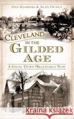 Cleveland in the Gilded Age: A Stroll Down Millionaires' Row Dan Ruminski Alan Dutka 9781540207852 History Press Library Editions - książka