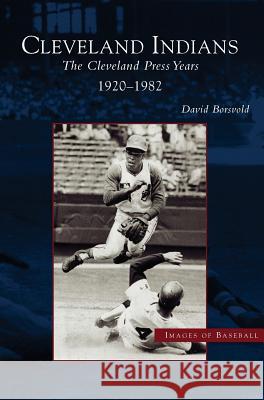 Cleveland Indians: The Cleveland Press Years, 1920-1982 David Borsvold 9781531614676 Arcadia Publishing Library Editions - książka