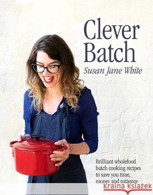 Clever Batch: Brilliant batch cooking recipes to save you time, money and patience Susan Jane White 9780717184941 Gill - książka