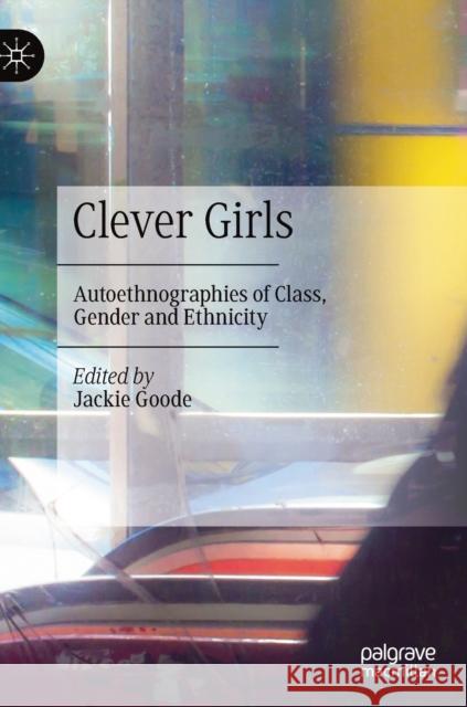 Clever Girls: Autoethnographies of Class, Gender and Ethnicity Goode, Jackie 9783030296575 Palgrave MacMillan - książka