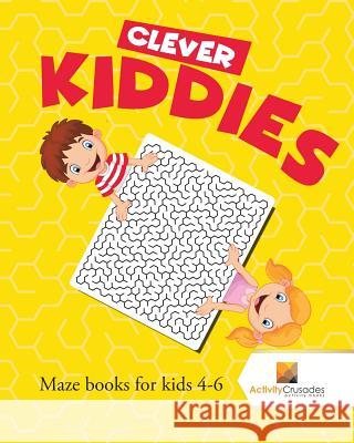 Clever Kiddies: Maze Books for Kids 4-6 Activity Crusades 9780228218395 Activity Crusades - książka