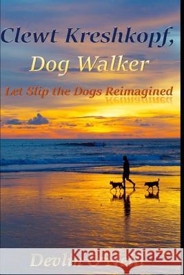 Clewt Kreshkopf, Dog Walker: Let Slip the Dogs Reimagined Devlin O'Neill 9781729338810 Independently Published - książka