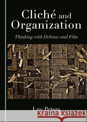 Clichã(c) and Organization: Thinking with Deleuze and Film Peters, Luc 9781443886833 Cambridge Scholars Publishing - książka