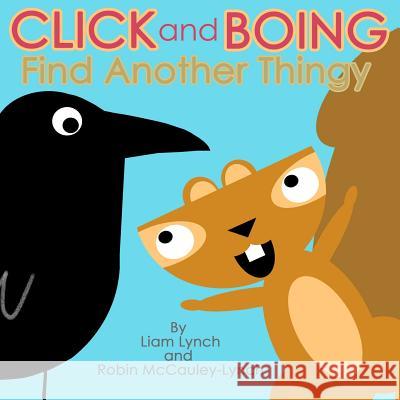 Click and Boing: Find Another Thingy Liam Lynch Robin McCauley-Lynch 9781986849289 Createspace Independent Publishing Platform - książka