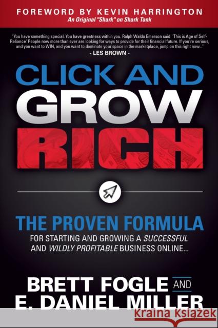Click and Grow Rich: The Proven Formula for Starting and Growing a Successful and Wildly Profitable Business Online Brett Fogle E. Daniel Miller 9781642794366 Morgan James Publishing - książka