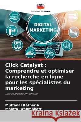 Click Catalyst: Comprendre et optimiser la recherche en ligne pour les sp?cialistes du marketing Muffadal Katheria Mamta Brahmbhatt 9786207750252 Editions Notre Savoir - książka