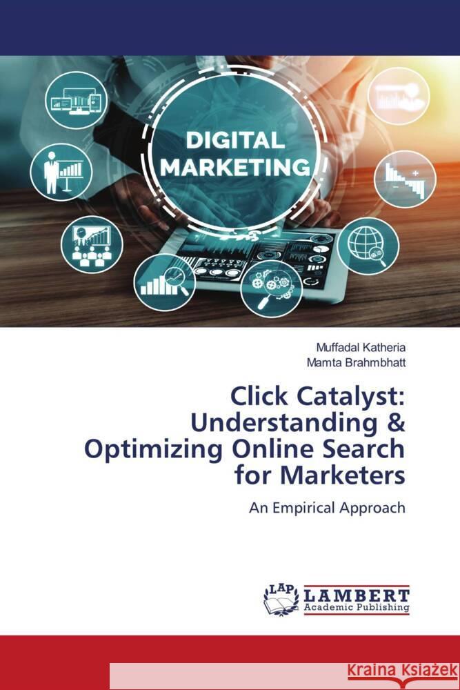 Click Catalyst: Understanding & Optimizing Online Search for Marketers Muffadal Katheria Mamta Brahmbhatt 9786207469505 LAP Lambert Academic Publishing - książka