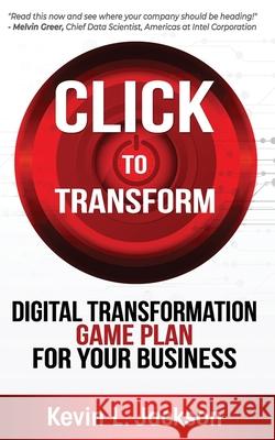 Click to Transform: Digital Transformation Game Plan for Your Business Kevin L. Jackson 9781943386901 Leaders Press - książka