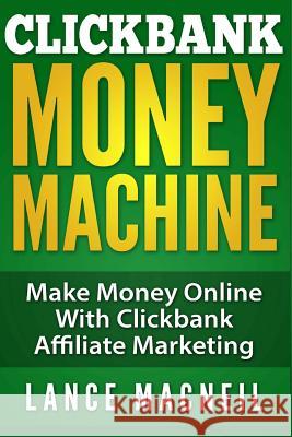 ClickBank Money Machine: Make Money Online With ClickBank Affiliate Marketing MacNeil, Lance 9781505755305 Createspace - książka