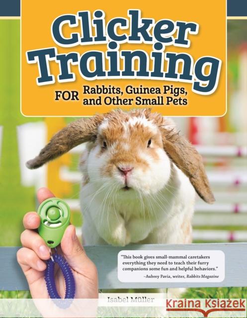 Clicker Training for Rabbits, Hamsters, and Other Pets Isabel Muller 9781620083871 Companionhouse Books - książka
