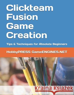 Clickteam Fusion Game Creation: Tips & Techniques for Absolute Beginners Yu, Chak Tin 9798650300670 Independently published - książka
