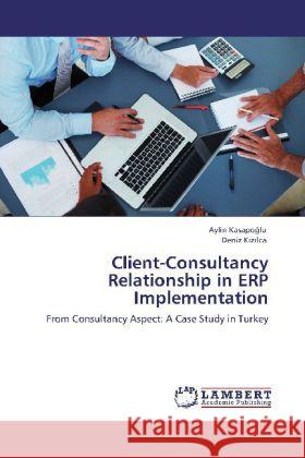 Client-Consultancy Relationship in ERP Implementation Aylin Kasapoğlu, Deniz Kızılca 9783848402526 LAP Lambert Academic Publishing - książka