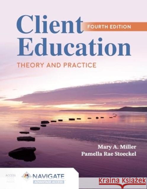 Client Education: Theory and Practice Mary A. Miller Pamella Rae Stoeckel 9781284298741 Jones and Bartlett Publishers, Inc - książka