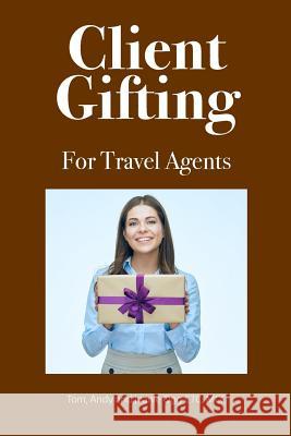 Client Gifting For Travel Agents Ogg, Andy 9781981696215 Createspace Independent Publishing Platform - książka