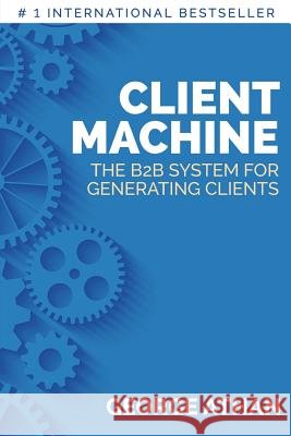 Client Machine: The B2B System for Generating Clients George Athan 9781732387409 Spartagy Publishing - książka