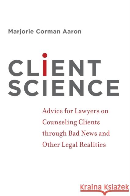 Client Science: Advice for Lawyers on Counseling Clients Through Bad News and Other Legal Realities Marjorie Corman Aaron 9780199891900 Oxford University Press, USA - książka