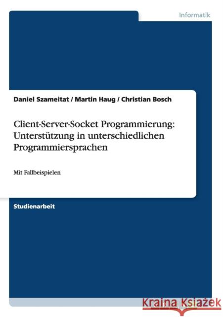 Client-Server-Socket Programmierung: Unterstützung in unterschiedlichen Programmiersprachen: Mit Fallbeispielen Szameitat, Daniel 9783656484585 Grin Verlag - książka